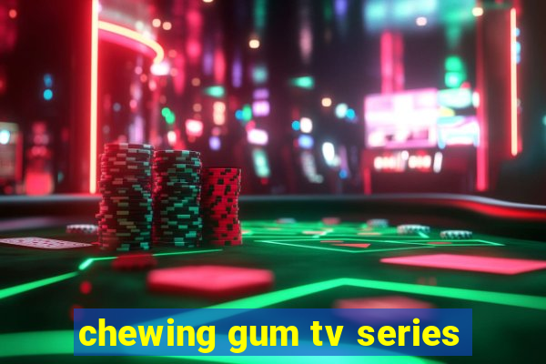 chewing gum tv series